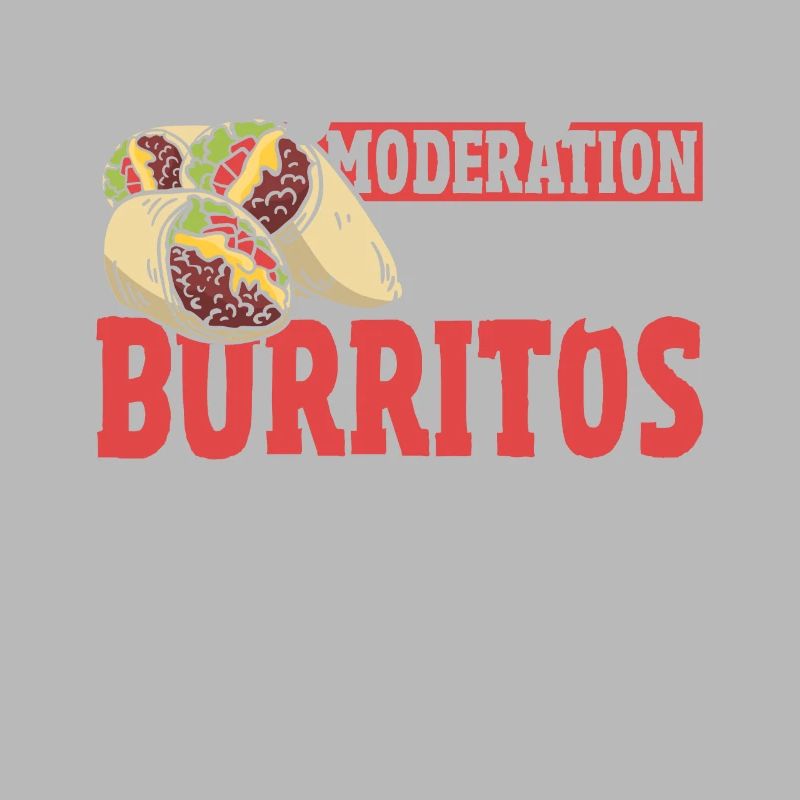 Everything In Moderation Except Burritos Burrito