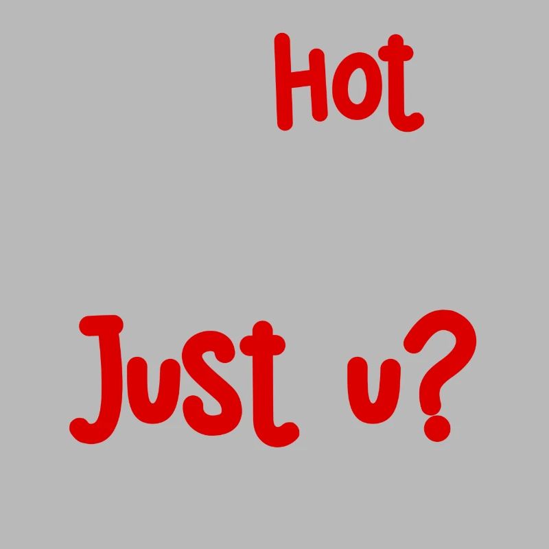 Is it hot here or is it just U? Fun