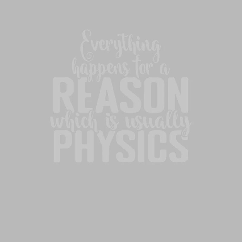 Everything happens for a Reason Physics