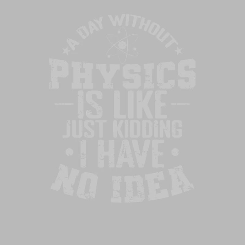 A Day without Physics is Like Just Kidding