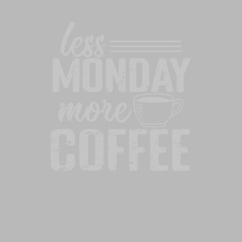 Less Monday more Coffee Caffeine