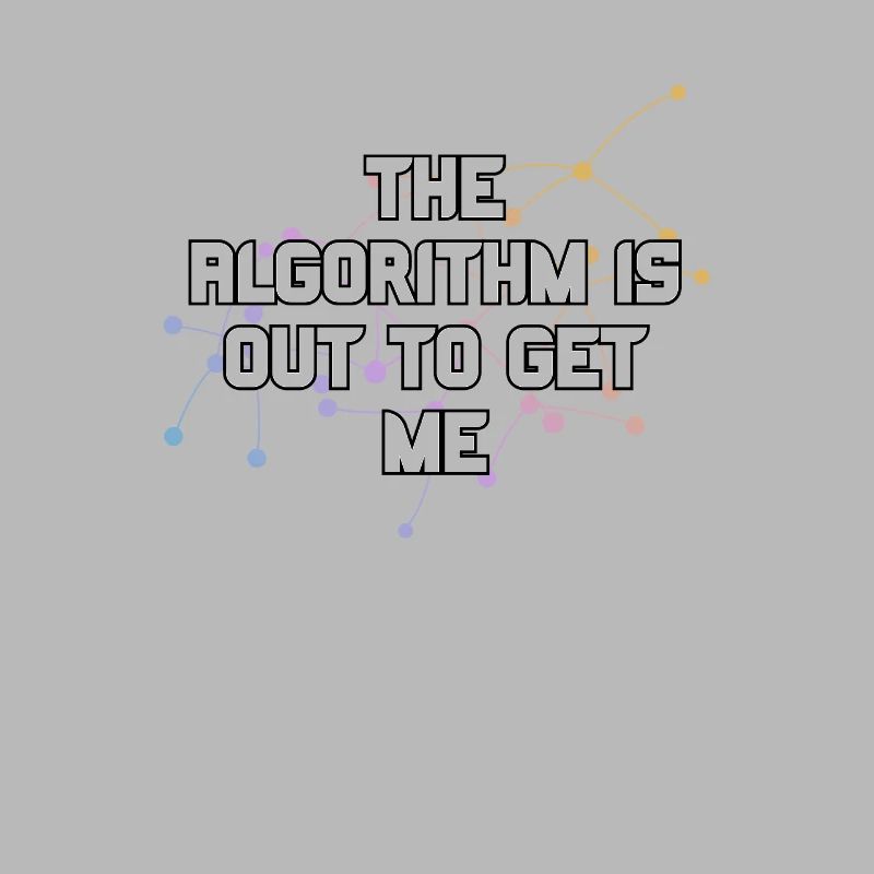 The Algorithm Is Out To Get Me Funny Coding Humor