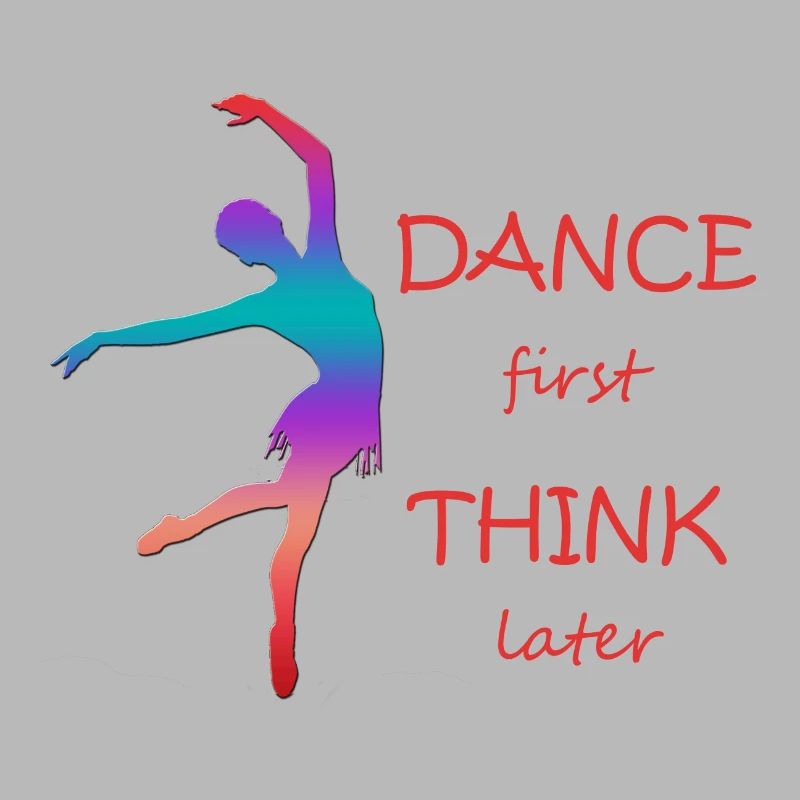 Dance first think later