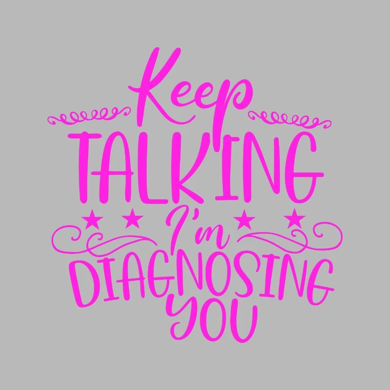 Sarcastic Gift Keep Talking I'm Diagnosing You