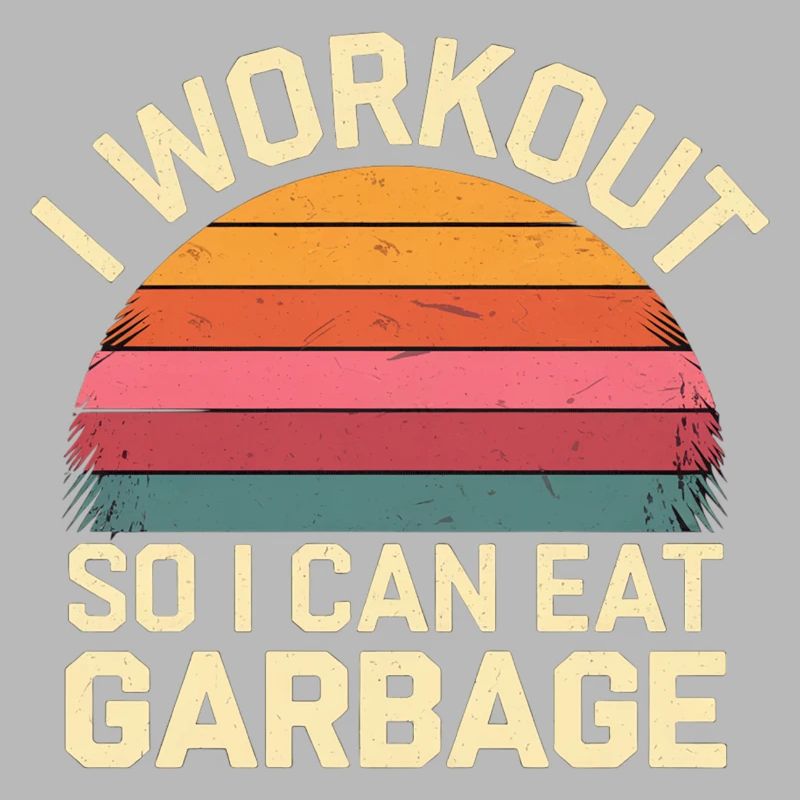 I Workout So I Can Eat Garbage 7
