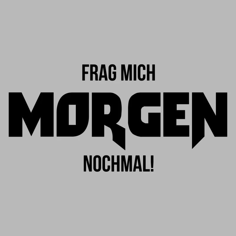 Frag mich morgen nochmal ! Geschenk Spruch lustig