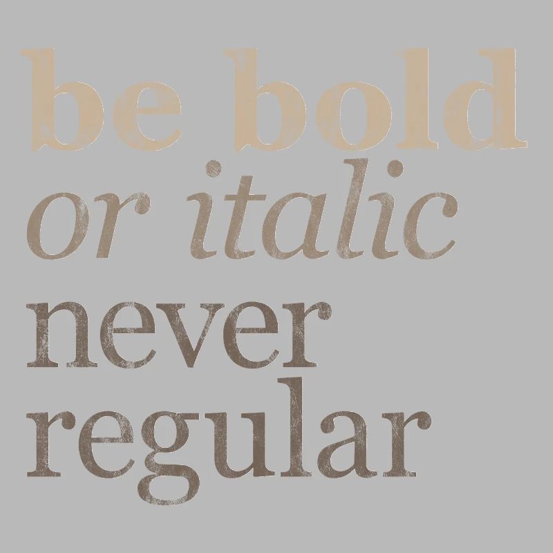 Be Bold Or Italic, Never Regular 3