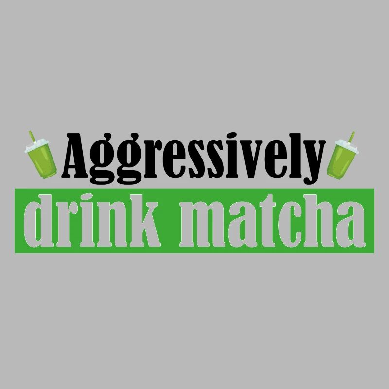 Drink Matcha Aggressively/Funny Matcha Gift/Matcha