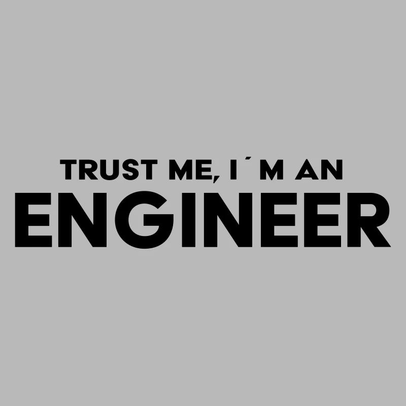 trust me, I´m an engineer