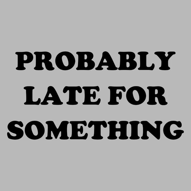 Probably Late For Something. Immer verspätet