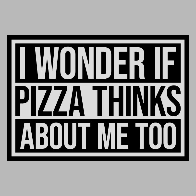 pizza thinks about me