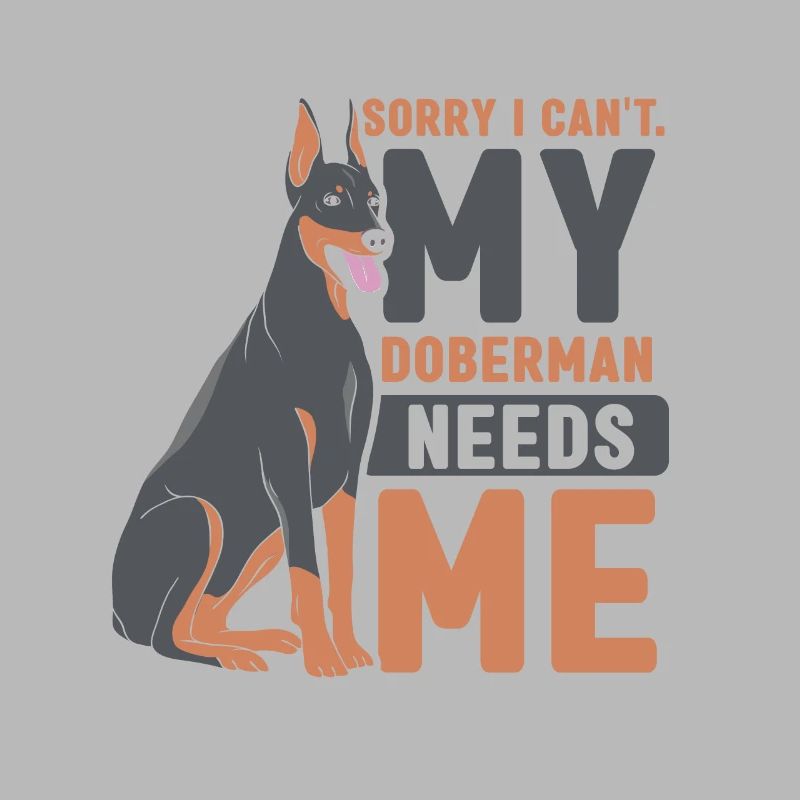 Can't my Doberman needs me Doberman