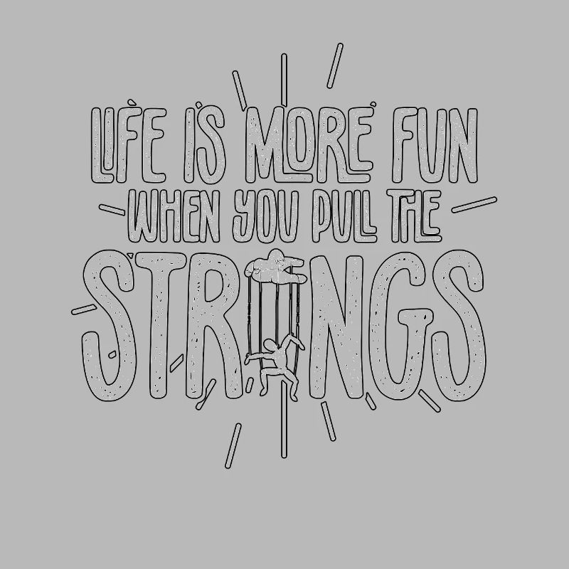 Life Is More Fun When You Pull The Strings