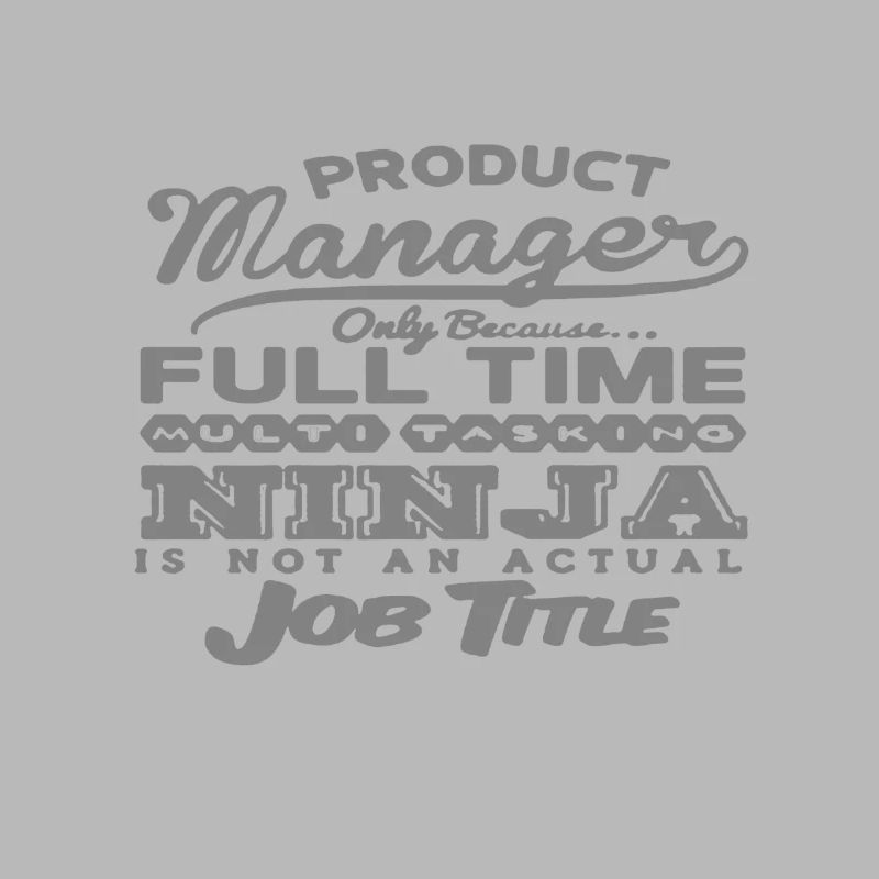 Product manager only because ... Full-time ninja Multit