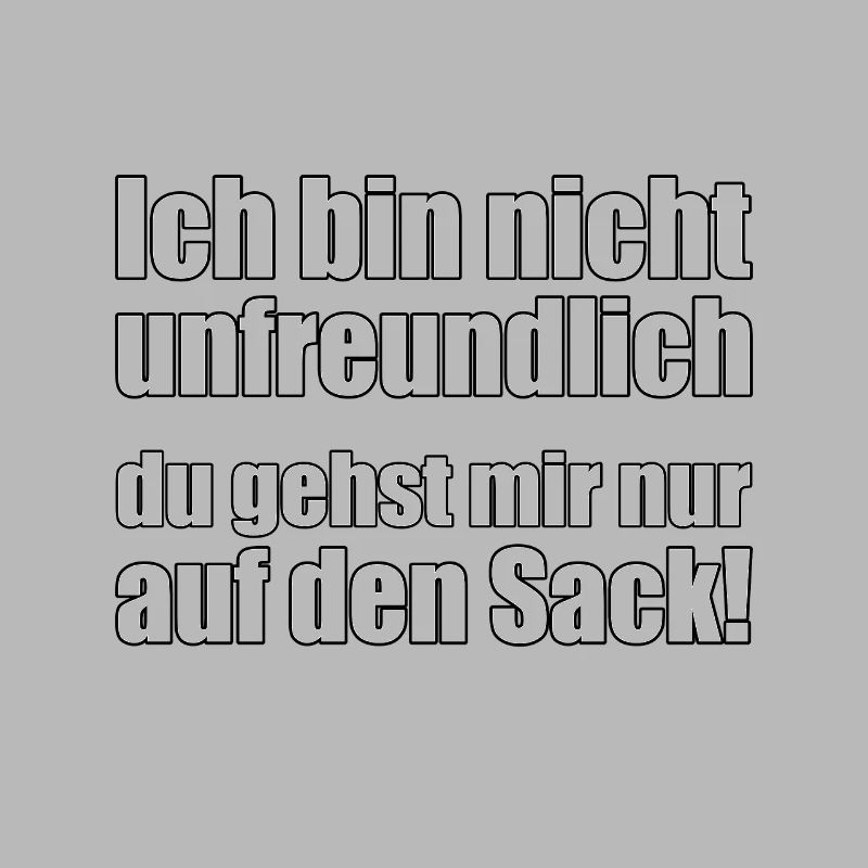 Ich bin nicht unfreundlich ...