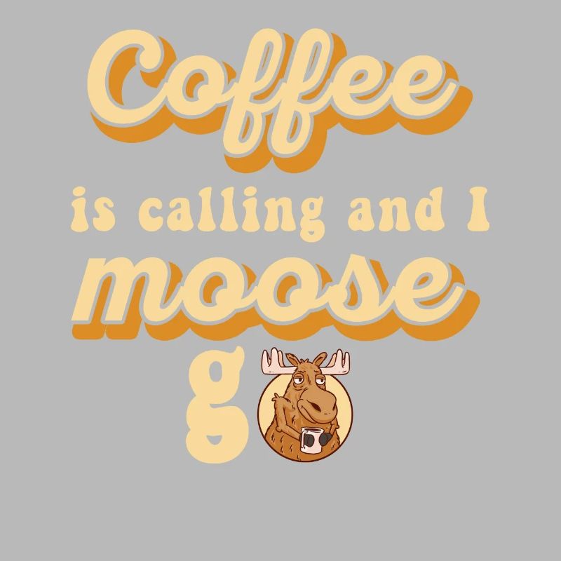 Coffee Is Calling And I Moose Go Elch
