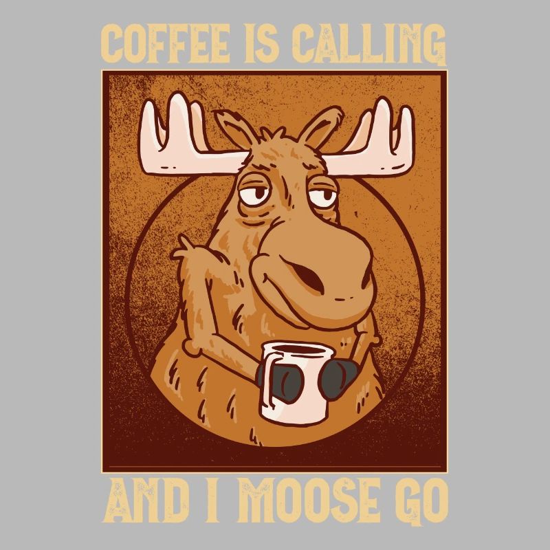 Coffee Is Calling And I Moose Go Elch