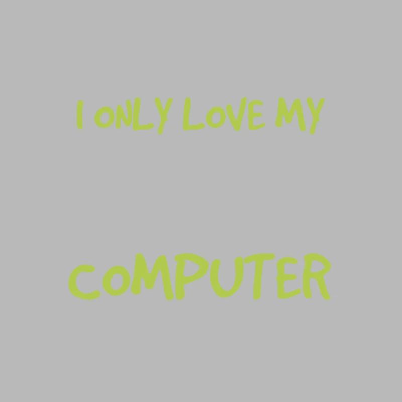 I only love me computer - Ich liebe mein Computer