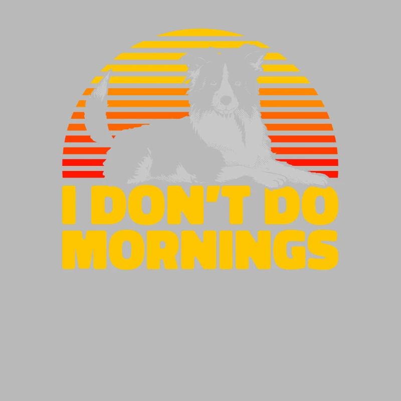 Border Collie Funny I Don't Do Mornings