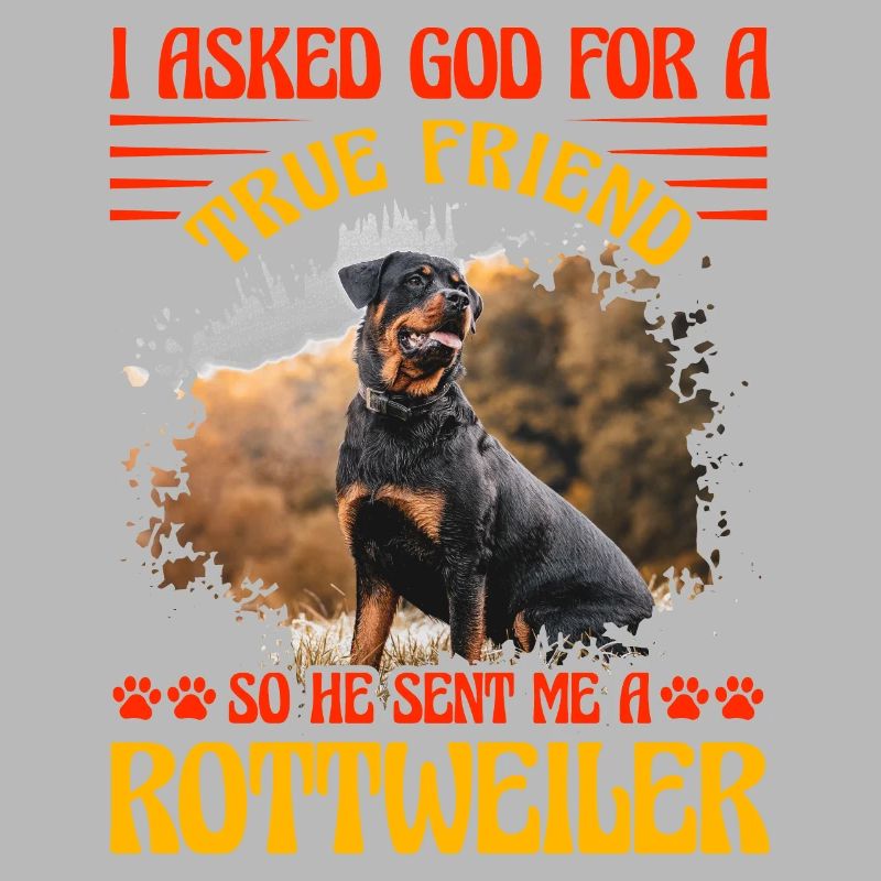 I asked God for a true friend he sent a Rottweiler