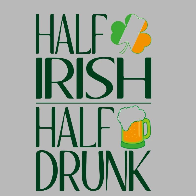 Half Irish half drunk