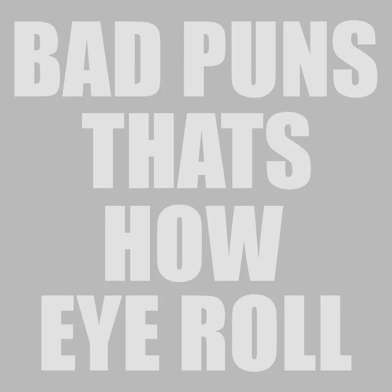 bad puns thats how eye roll