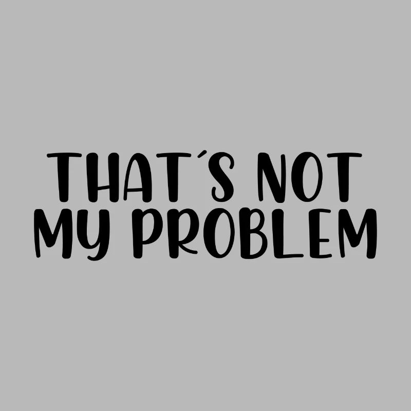 That's not my problem