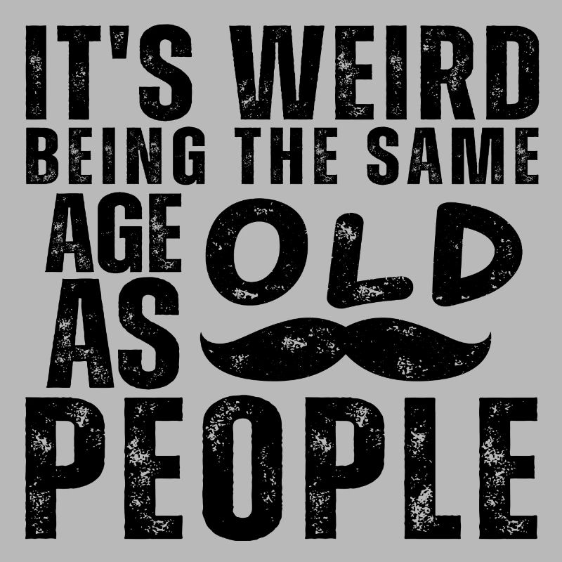It ́s weird being the same Age as old People