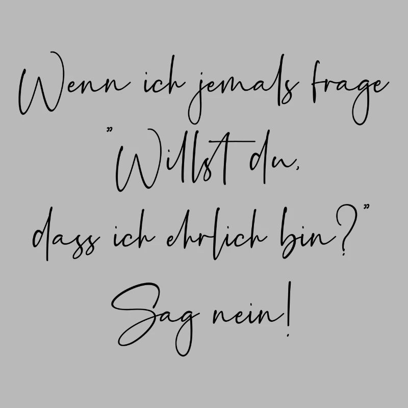 Willst du dass ich ehrlich bin sag nein