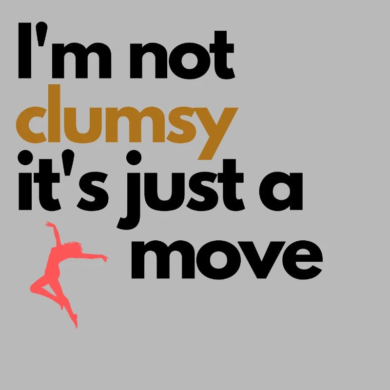 I'm not clumsy it's just a dance move