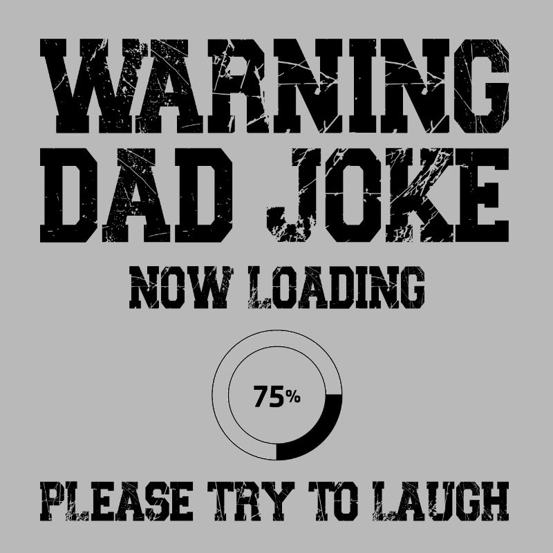 Warning Dad Joke Now Loading Please try to Laugh