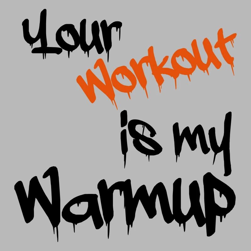 Your workout is my warmup