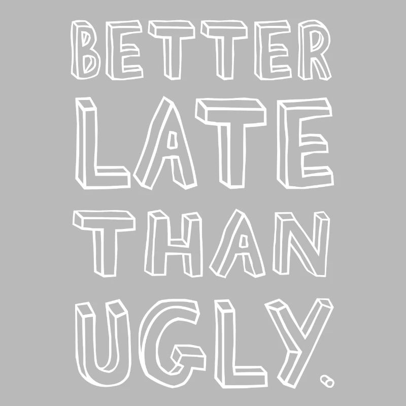 Better Late Than Ugly – Confident