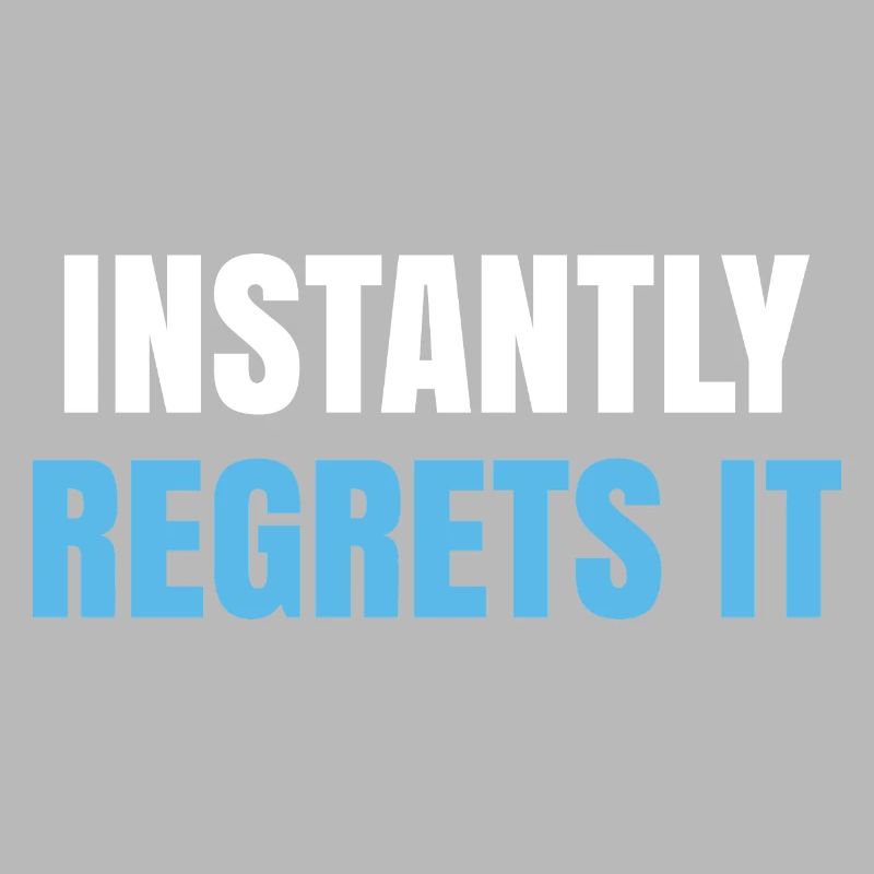 Instantly Regrets It