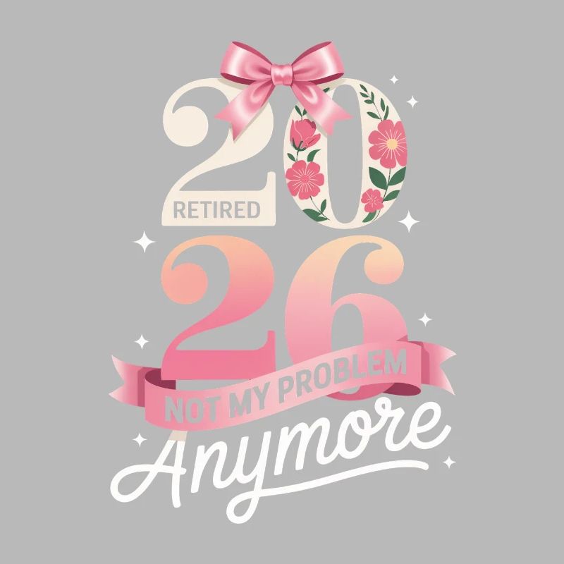 Retired 2026 Not My Problem Anymore