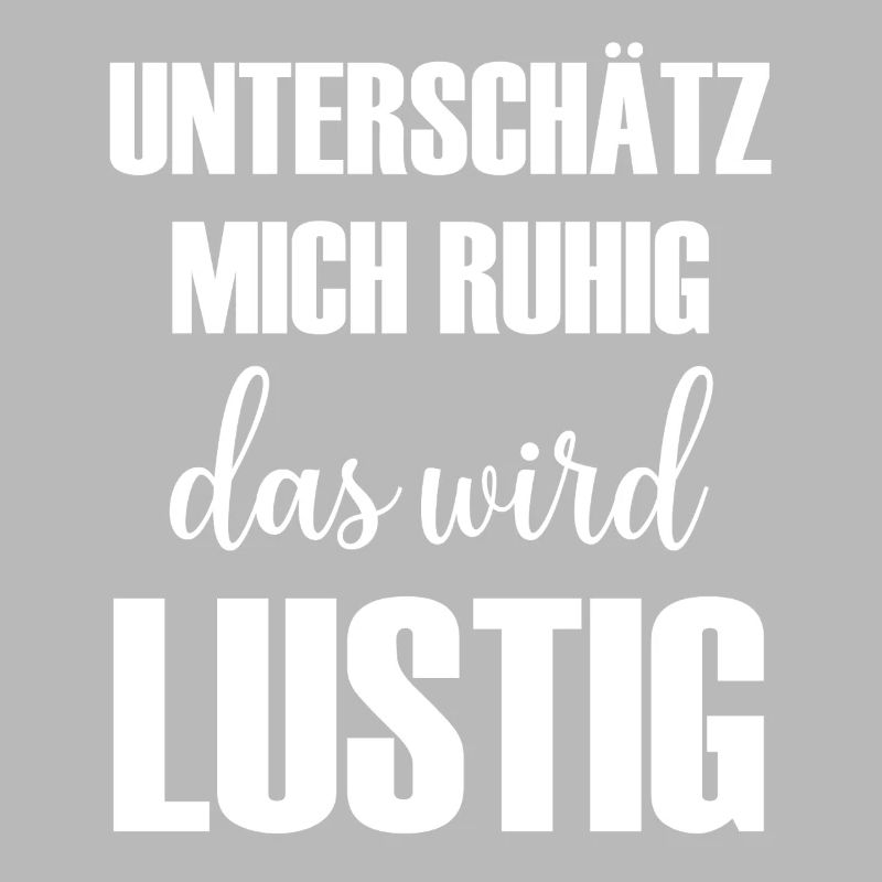 Unterschätz mich ruhig das wird Lustig Spruch