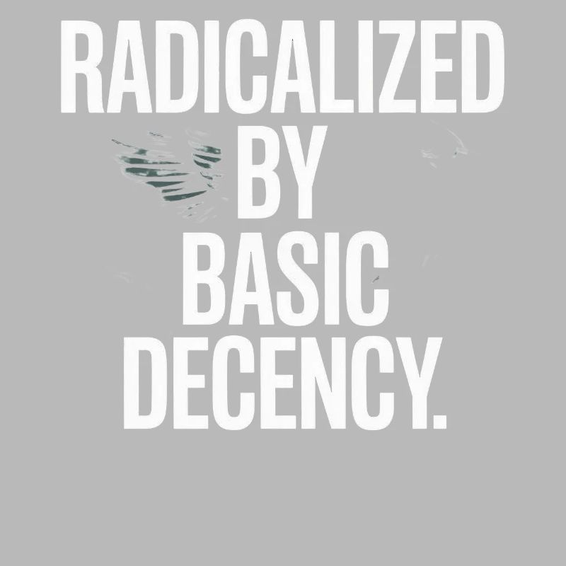 Radicalized By Basic Decency Spruch Protest