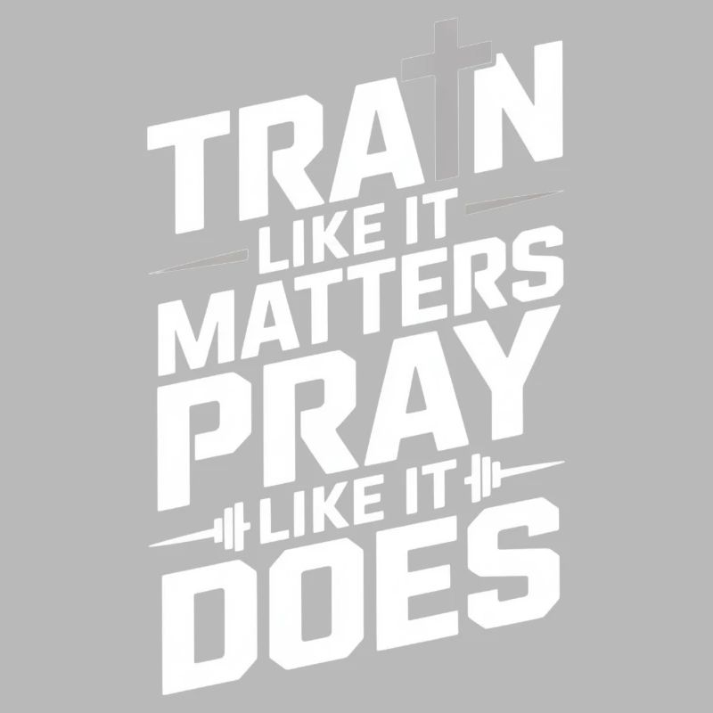 Train Like It Matters Pray Like It Does