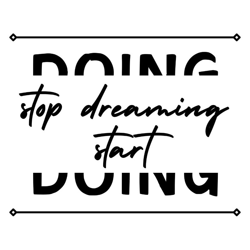 stop dreaming start doing!