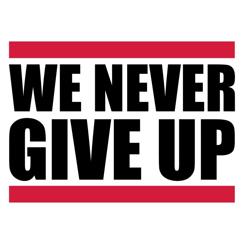 We Never Give Up Never Give Up Team Crew