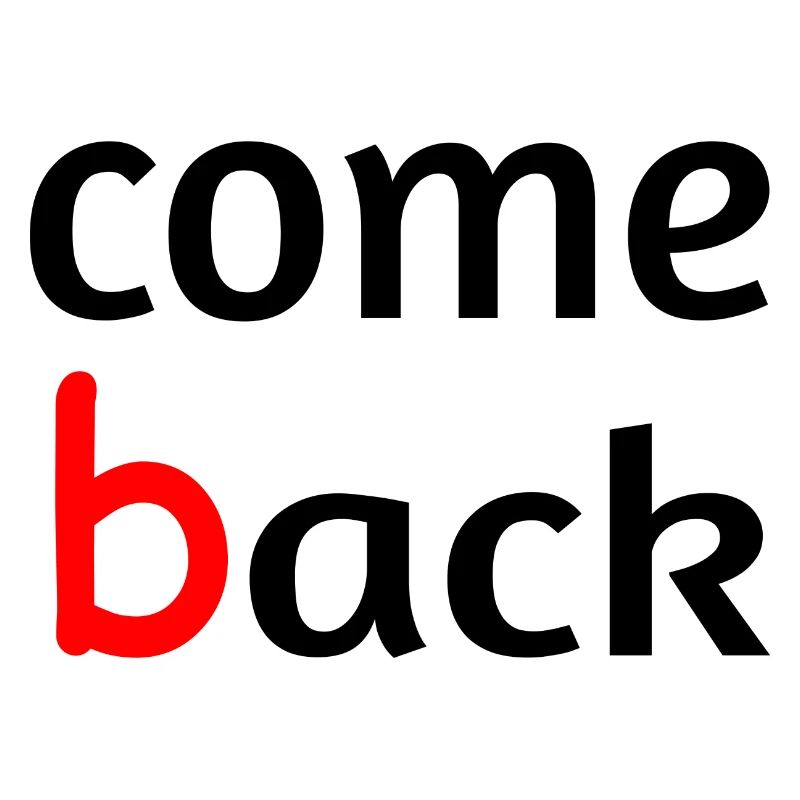 Come back