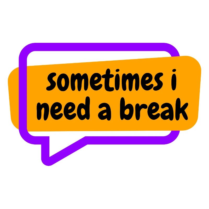Sometime i need a break