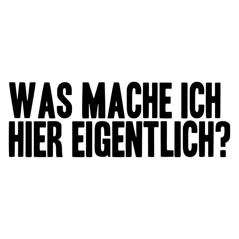 WAS MACHE ICH HIER EIGENTLICH?