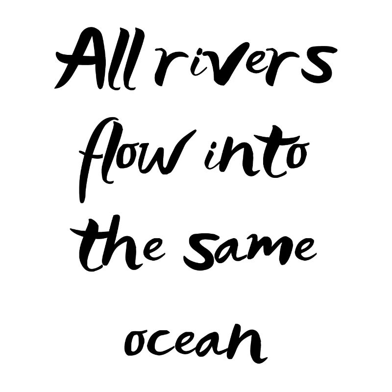 All rivers flow into the same ocean