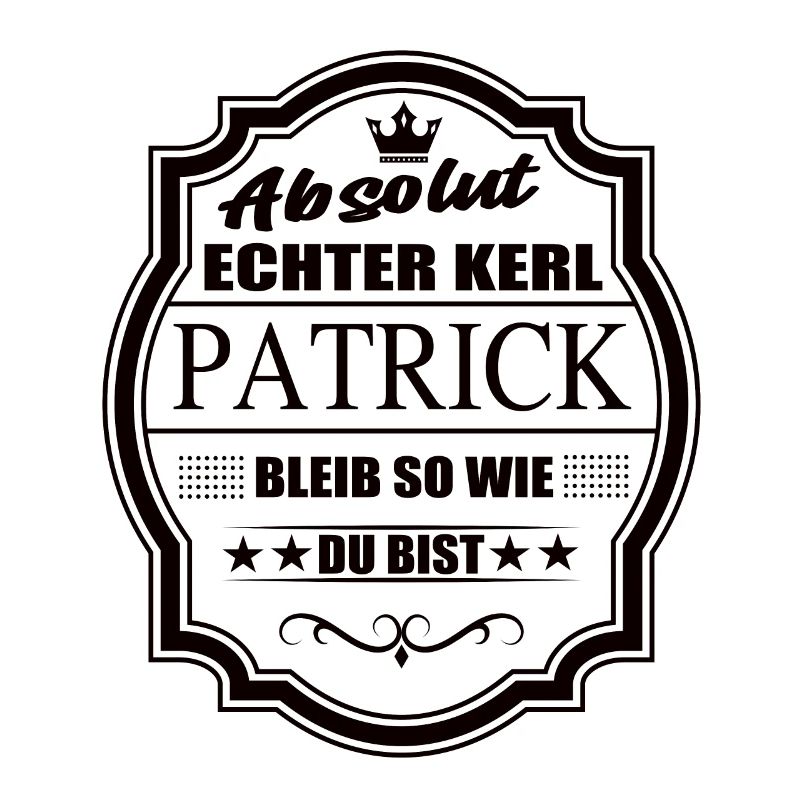 Absolut Echter Kerl Patrick Bleib So Wie Du Bist