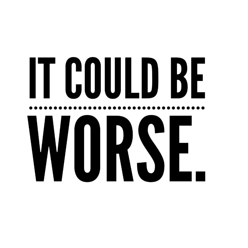 It could be Worse