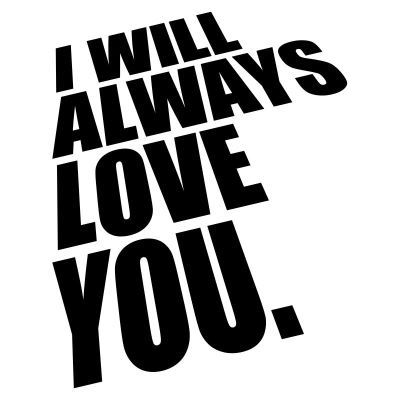 I will always love