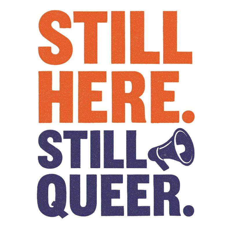 Still Here. Still Queer. – Queer & Proud