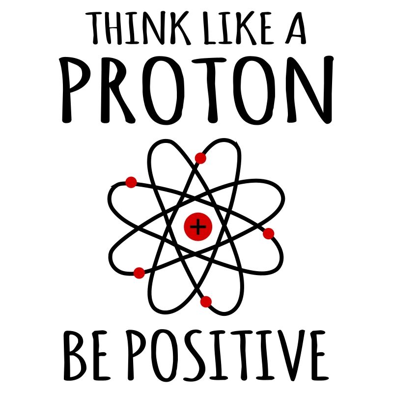 Positive thinking Proton Atom Physics Physicist Sayings