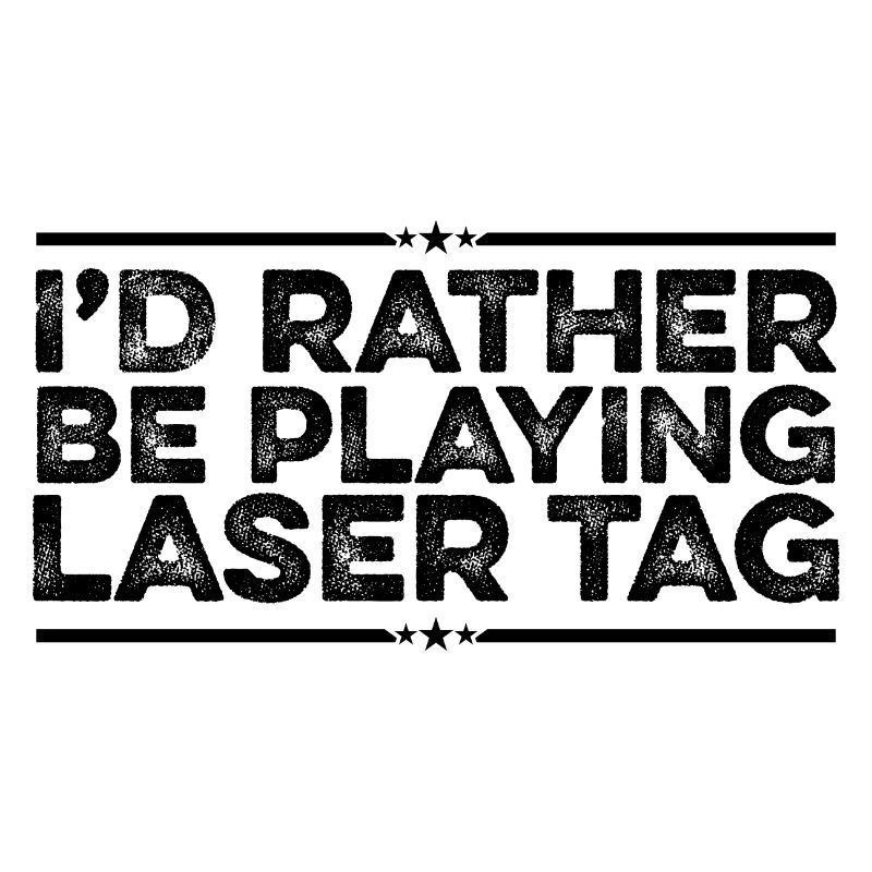 I'd Rather Be Playing Laser Tag Lasergame Lasertag